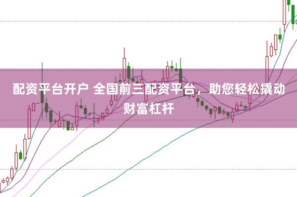 配資平臺開戶 全國前三配資平臺，助您輕松撬動財富杠桿