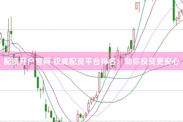 配資開戶官網 權威配資平臺排名：助你投資更安心