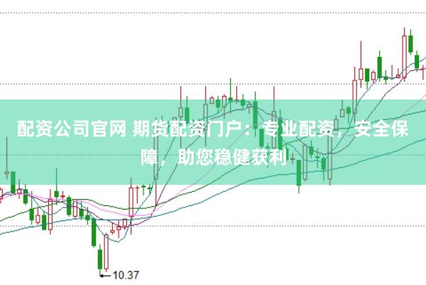 配資公司官網 期貨配資門戶：專業配資，安全保障，助您穩健獲利