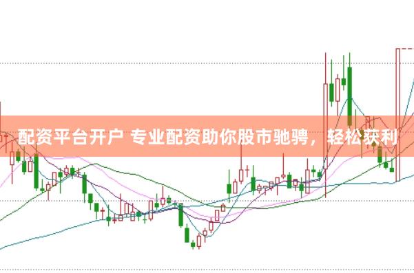 配資平臺開戶 專業配資助你股市馳騁，輕松獲利