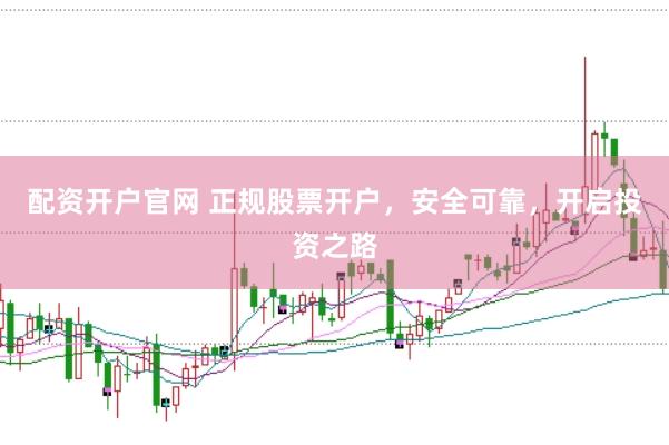 配資開戶官網 正規股票開戶，安全可靠，開啟投資之路