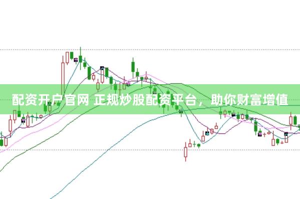 配資開戶官網(wǎng) 正規(guī)炒股配資平臺(tái)，助你財(cái)富增值