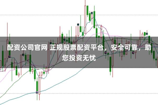 配資公司官網(wǎng) 正規(guī)股票配資平臺(tái)，安全可靠，助您投資無(wú)憂
