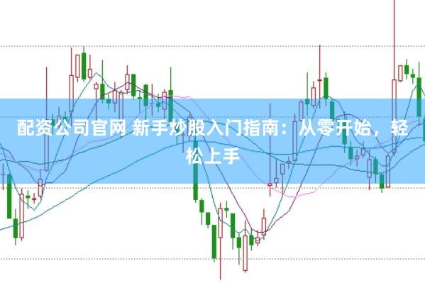 配資公司官網 新手炒股入門指南：從零開始，輕松上手