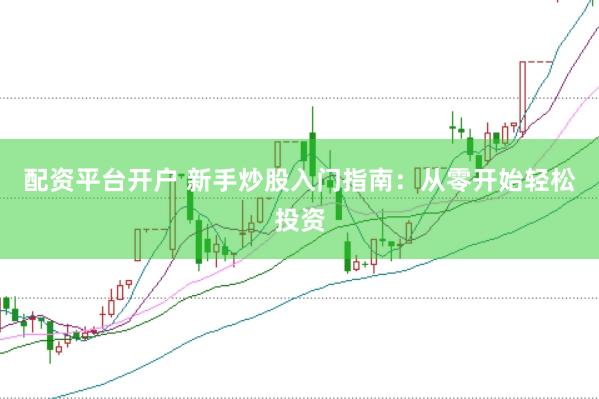 配資平臺開戶 新手炒股入門指南：從零開始輕松投資