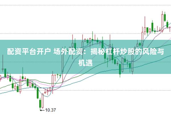 配資平臺開戶 場外配資：揭秘杠桿炒股的風(fēng)險與機(jī)遇